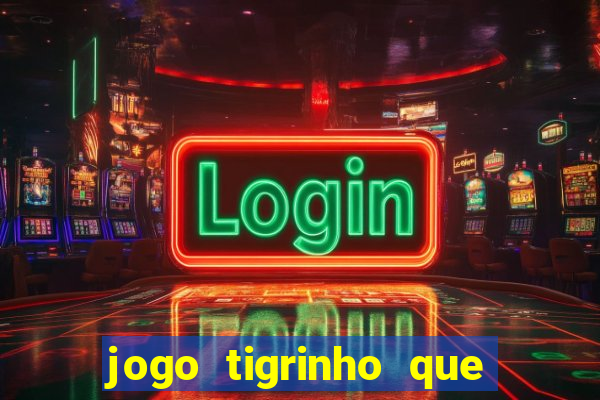 jogo tigrinho que da bonus no cadastro